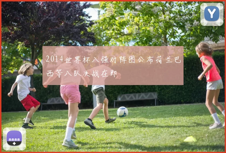 2014世界杯八强对阵图公布荷兰巴西等八队决战在即