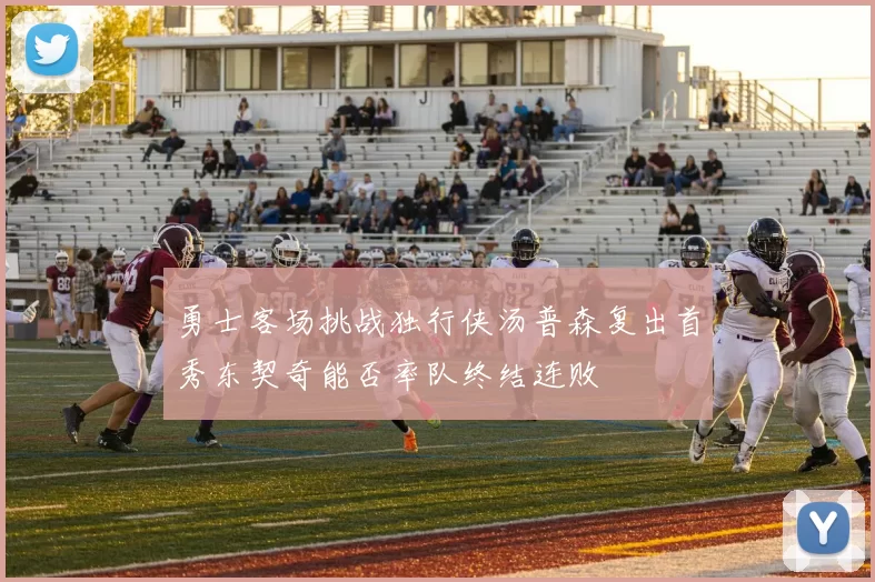 勇士客场挑战独行侠汤普森复出首秀东契奇能否率队终结连败
