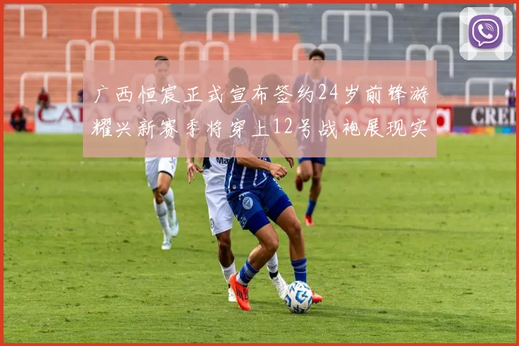 广西恒宸正式宣布签约24岁前锋游耀兴新赛季将穿上12号战袍展现实力