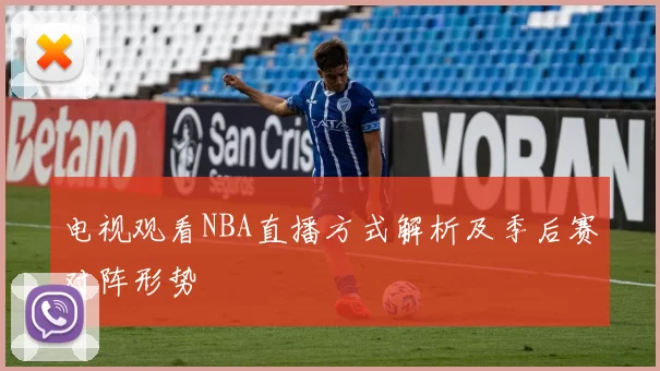电视观看NBA直播方式解析及季后赛对阵形势