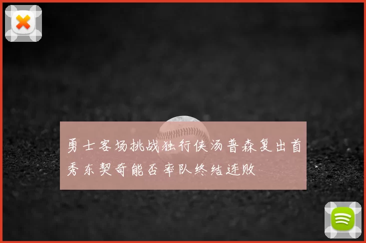 勇士客场挑战独行侠汤普森复出首秀东契奇能否率队终结连败