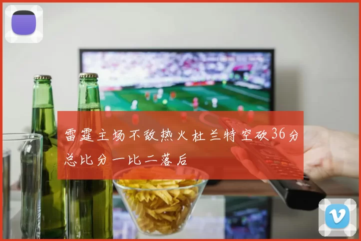 雷霆主场不敌热火杜兰特空砍36分总比分一比二落后