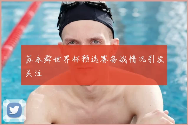 苏永舜世界杯预选赛备战情况引发关注