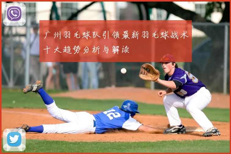 广州羽毛球队引领最新羽毛球战术十大趋势分析与解读